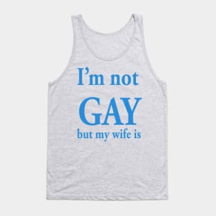 I’m not gay but my wife is Tank Top